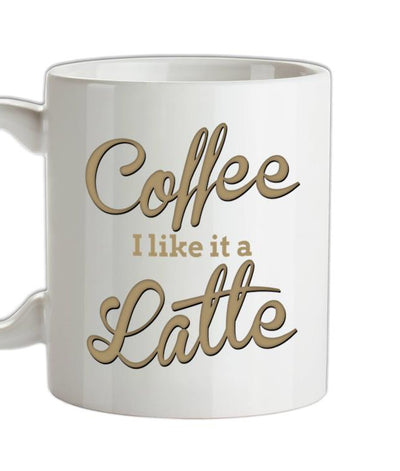 Coffee I Like It A Latte Ceramic Mug