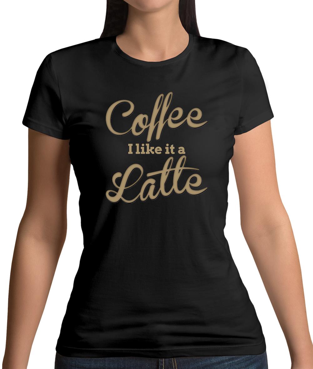 Coffee I Like It A Latte Womens T-Shirt