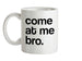 Come At Me Bro Ceramic Mug