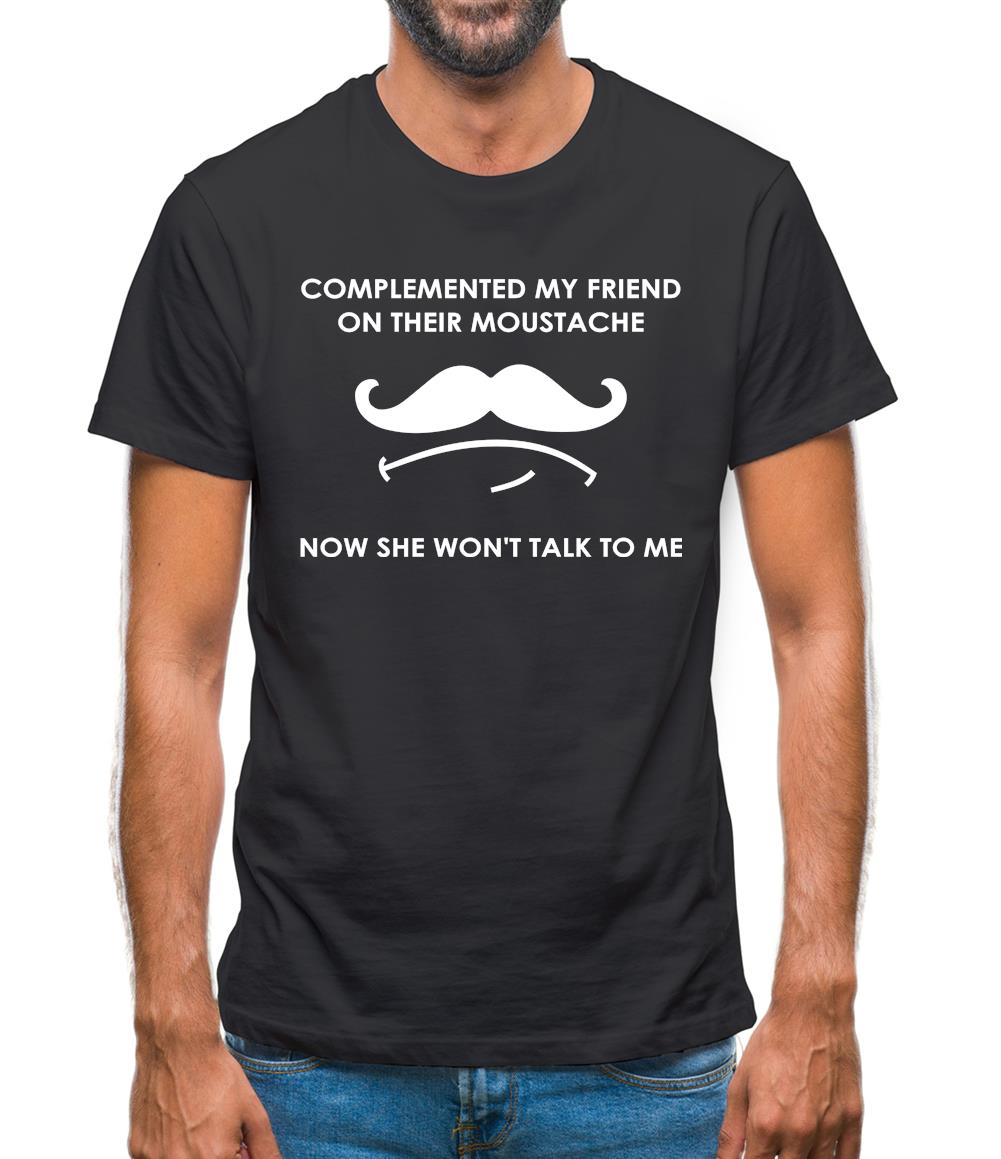 Complemented My Friend On Their Moustache Mens T-Shirt