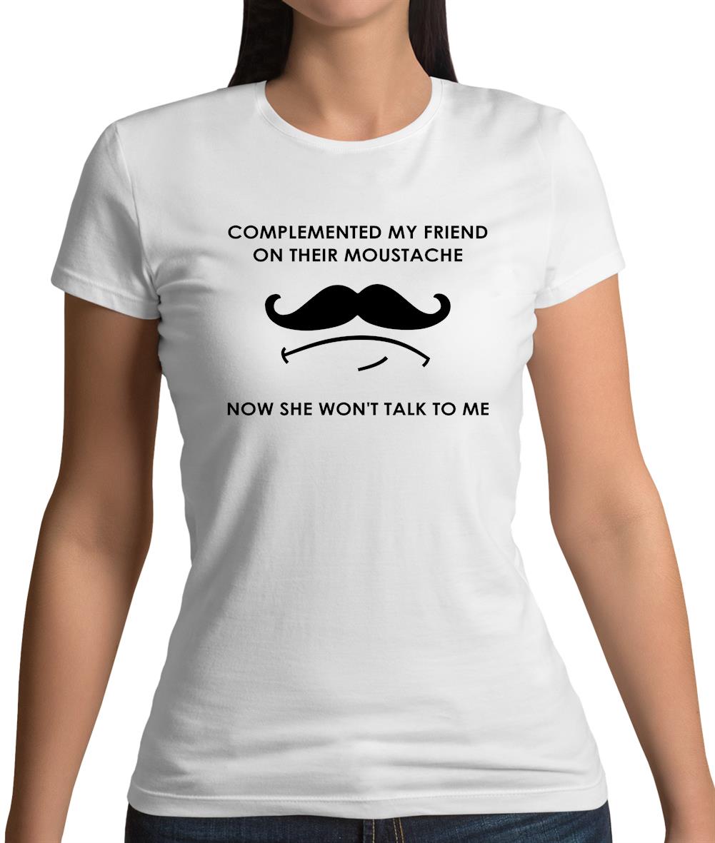 Complemented My Friend On Their Moustache Womens T-Shirt