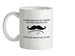 Complemented My Friend On Their Moustache Ceramic Mug
