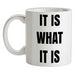 It Is What It Is Ceramic Mug
