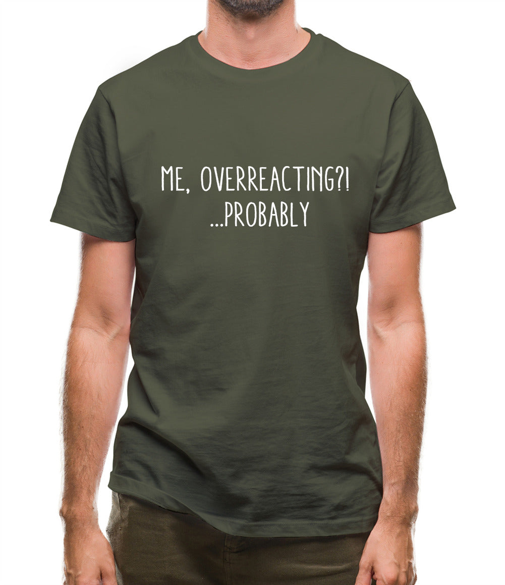Me Overreacting, Probably Mens T-Shirt