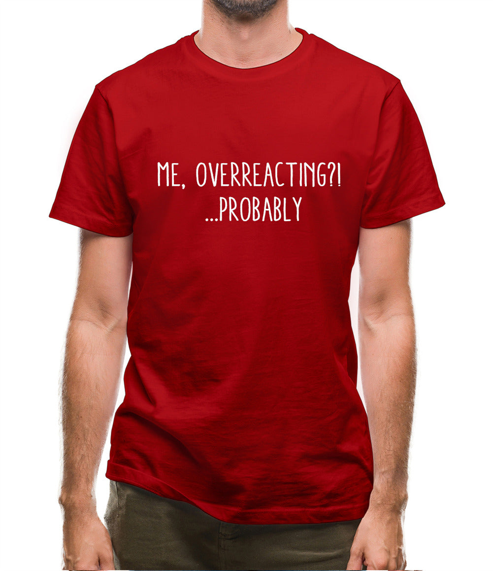 Me Overreacting, Probably Mens T-Shirt