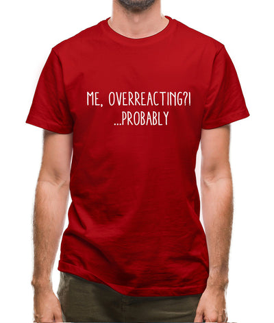 Me Overreacting, Probably Mens T-Shirt