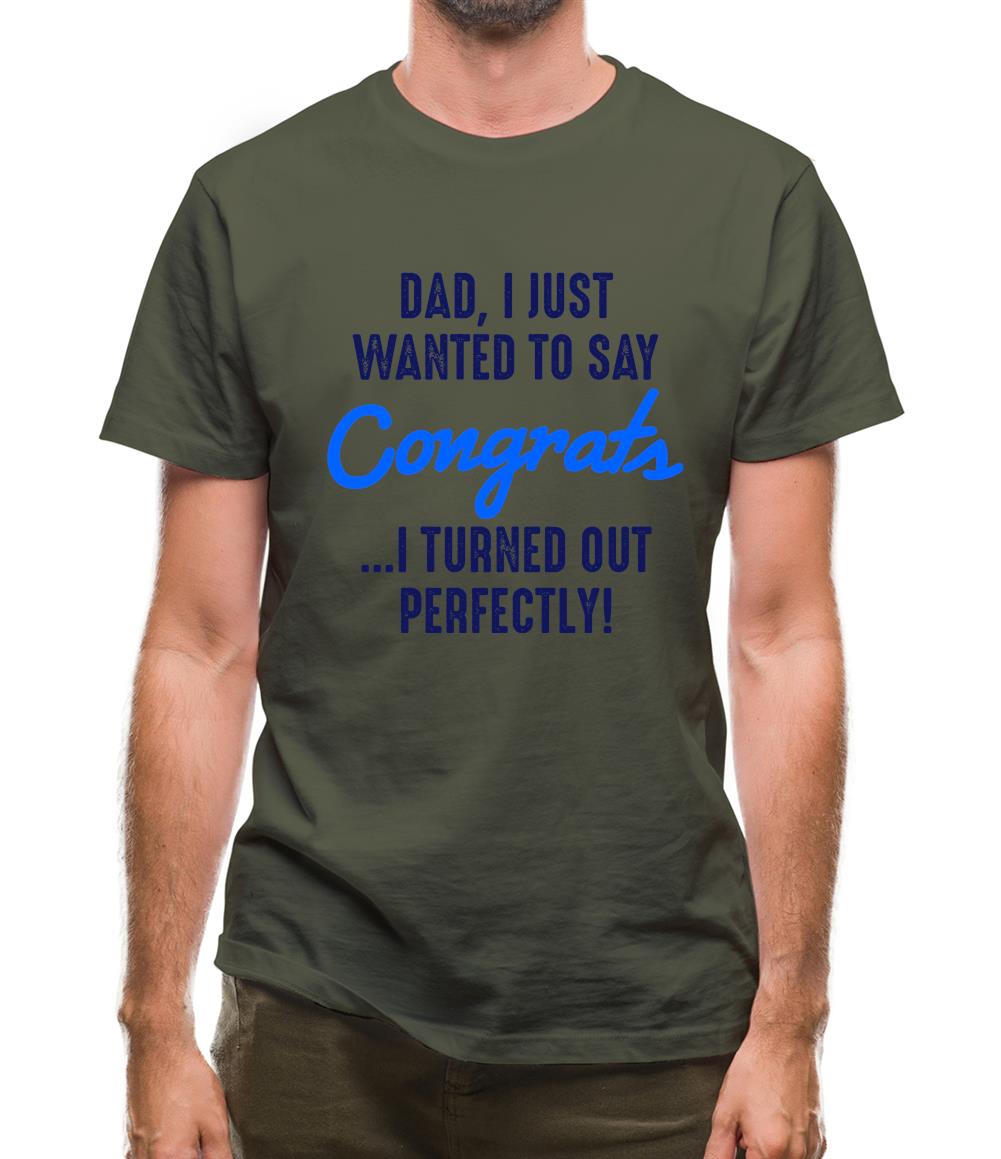 Dad, Congrats I Turned Out Perfectly Mens T-Shirt