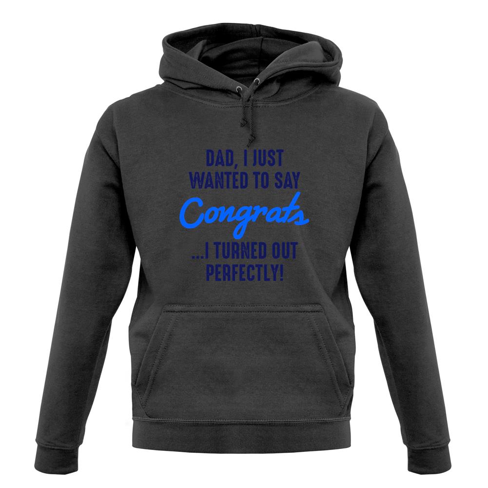Dad, Congrats I Turned Out Perfectly Unisex Hoodie