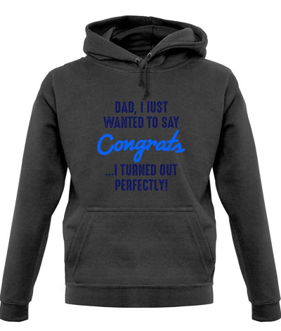 Dad, Congrats I Turned Out Perfectly Unisex Hoodie