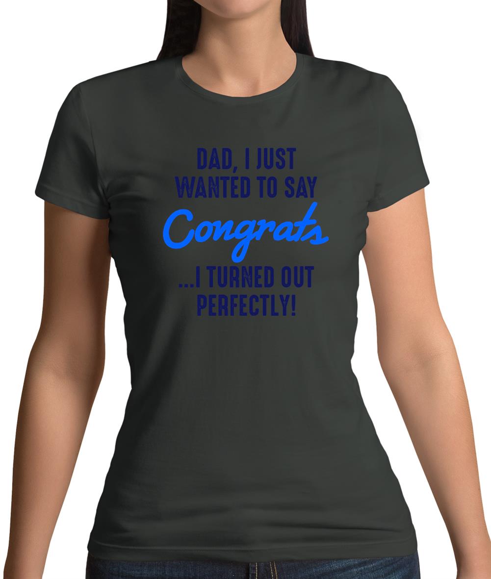 Dad, Congrats I Turned Out Perfectly Womens T-Shirt