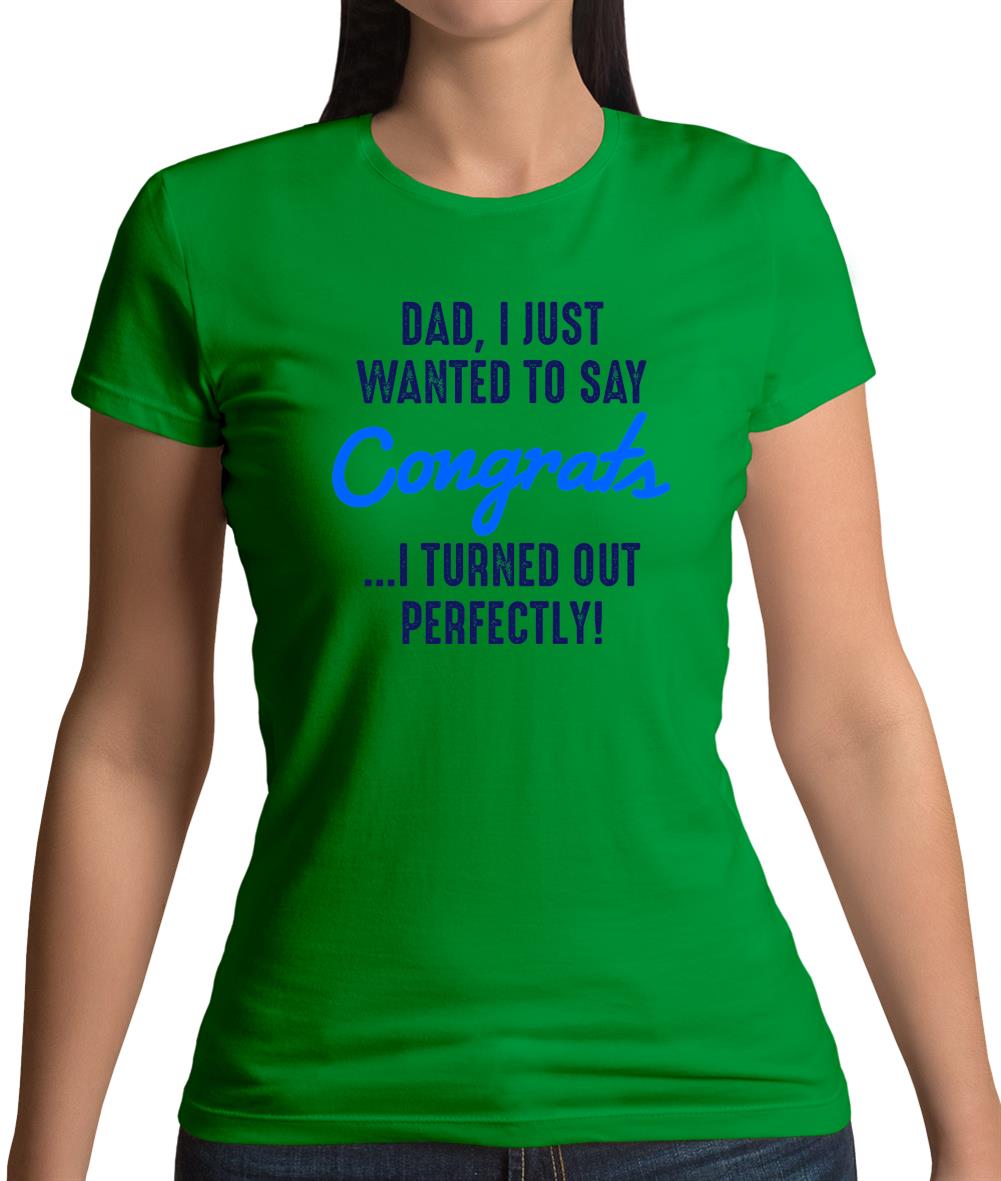 Dad, Congrats I Turned Out Perfectly Womens T-Shirt