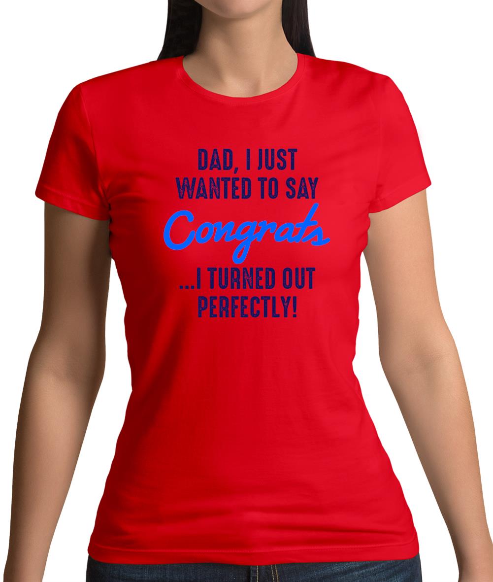 Dad, Congrats I Turned Out Perfectly Womens T-Shirt
