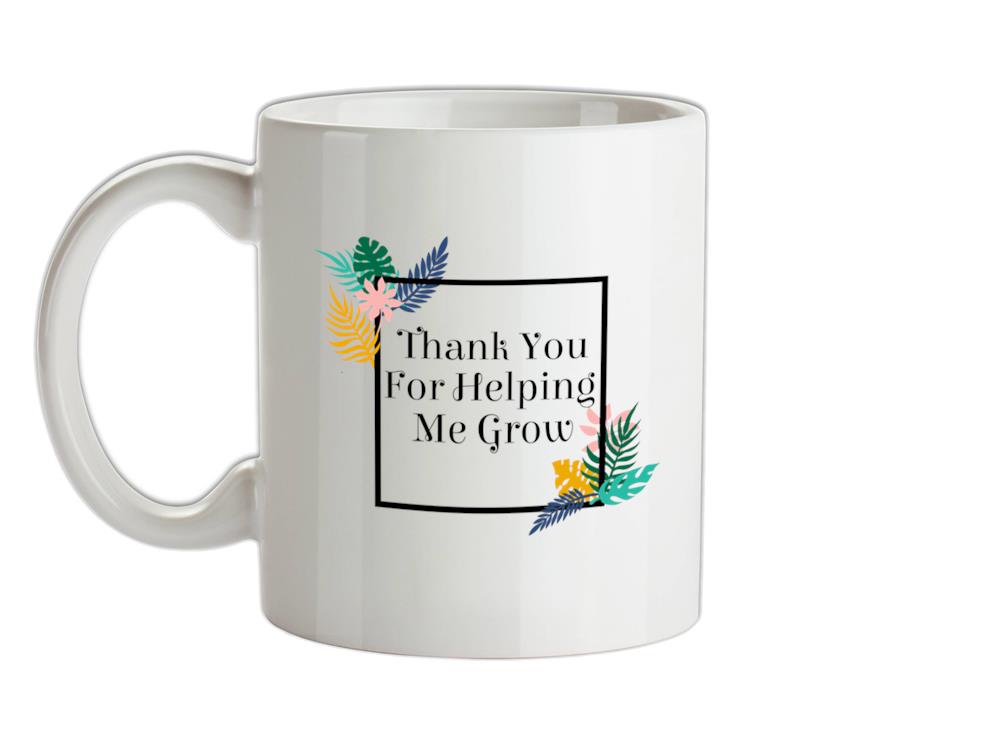 Thank You For Helping Me Grow Ceramic Mug