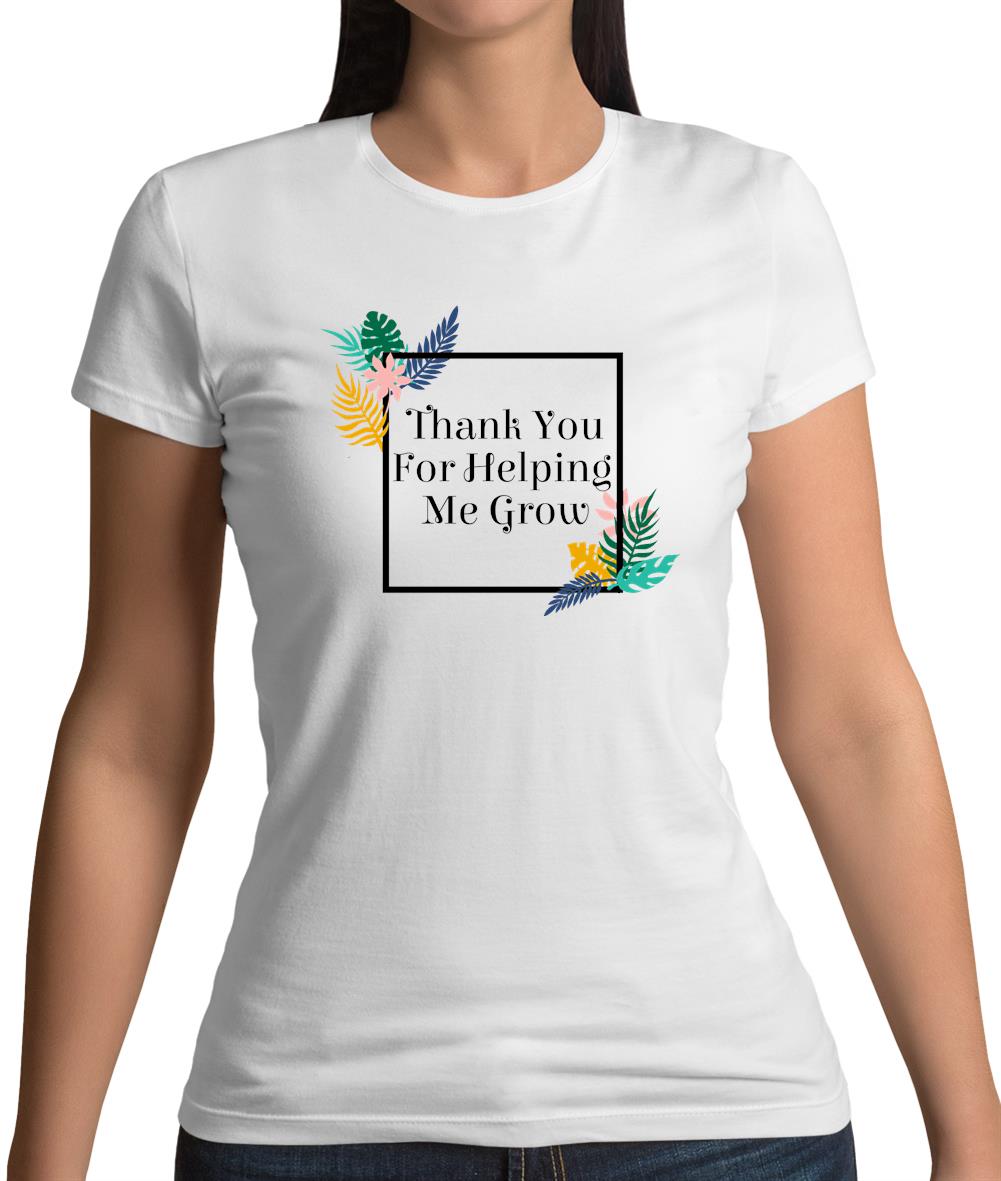 Thank You For Helping Me Grow Womens T-Shirt