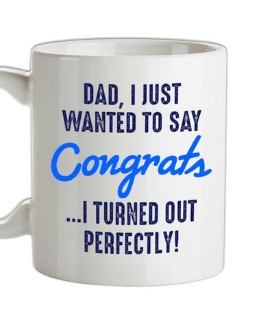 Dad, Congrats I Turned Out Perfectly Ceramic Mug