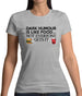 Dark Humour Is Like Food Womens T-Shirt