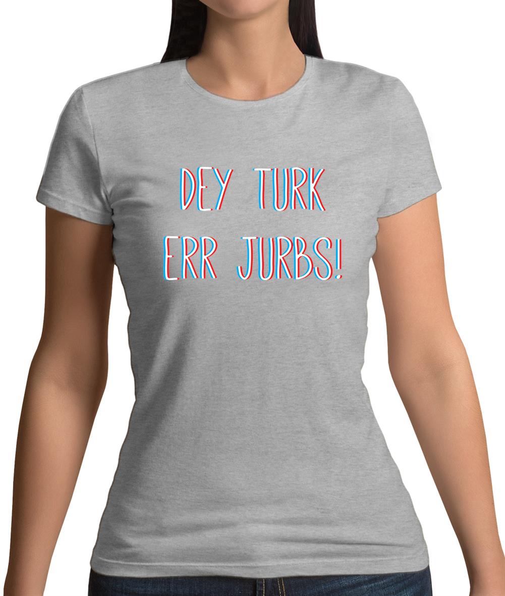 Dey Turk Err Jurbs Womens T-Shirt