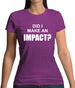 Did I Make An Impact Womens T-Shirt