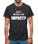Did I Make An Impact Mens T-Shirt