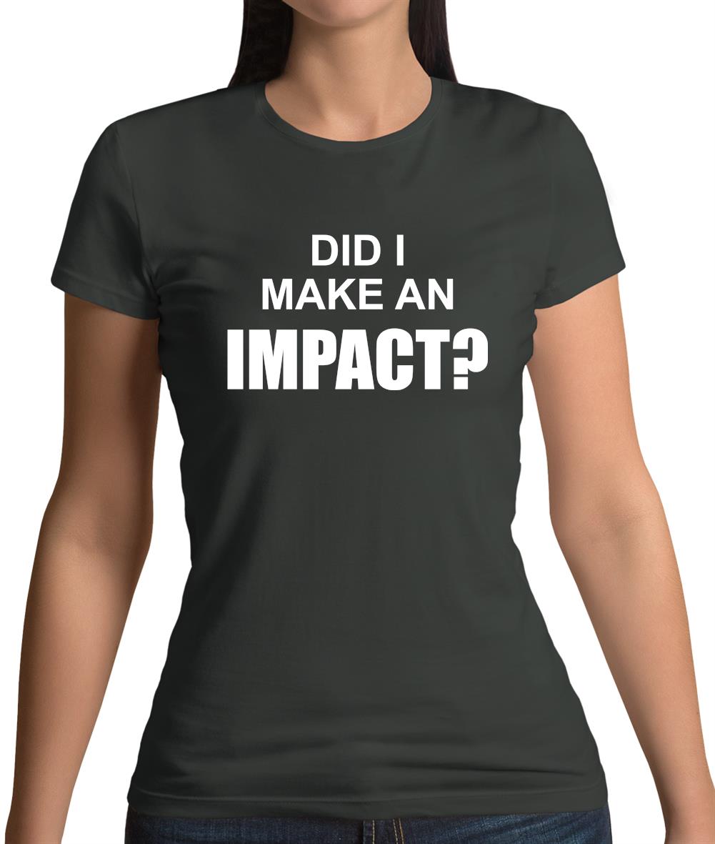 Did I Make An Impact Womens T-Shirt