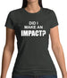 Did I Make An Impact Womens T-Shirt