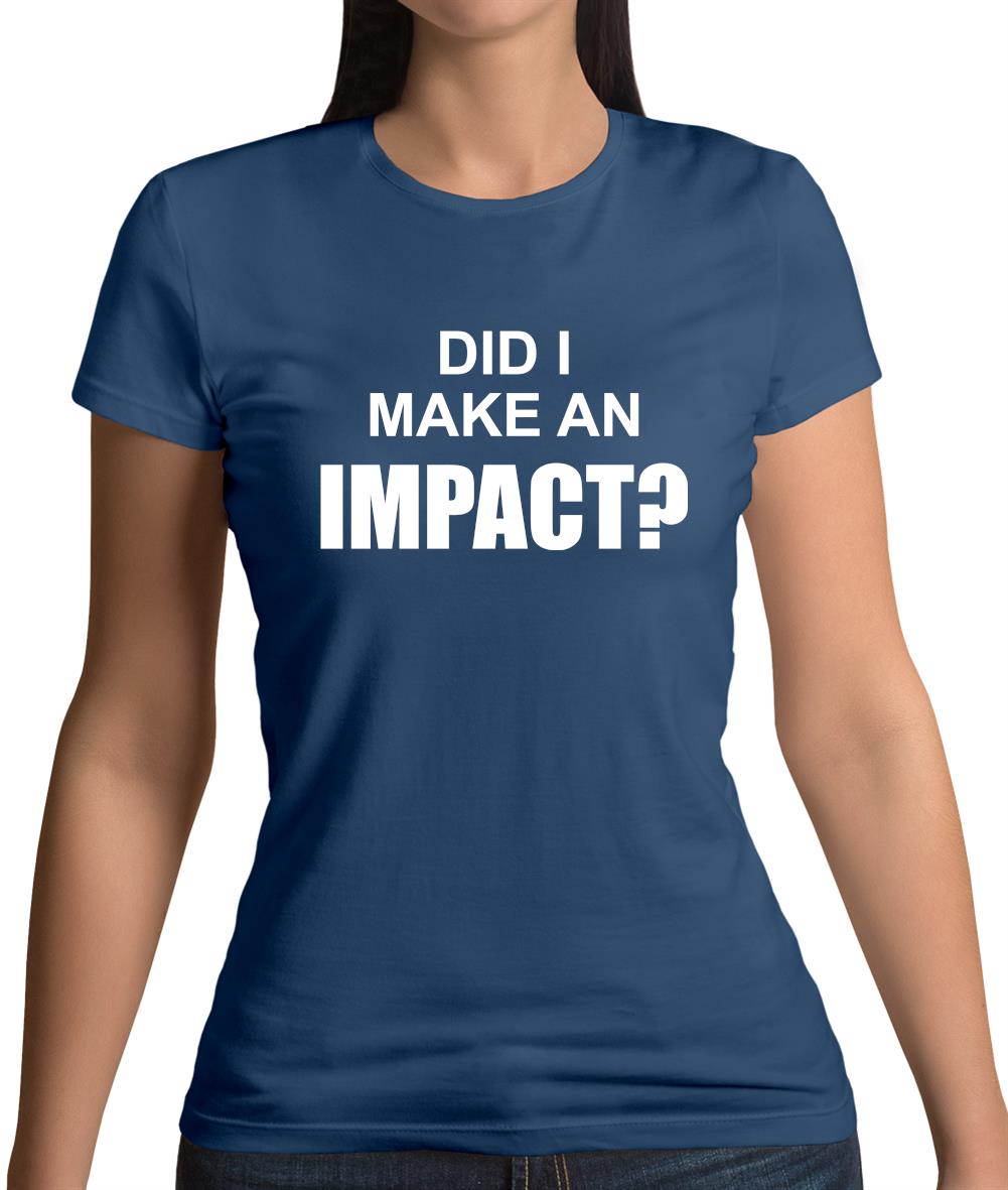 Did I Make An Impact Womens T-Shirt