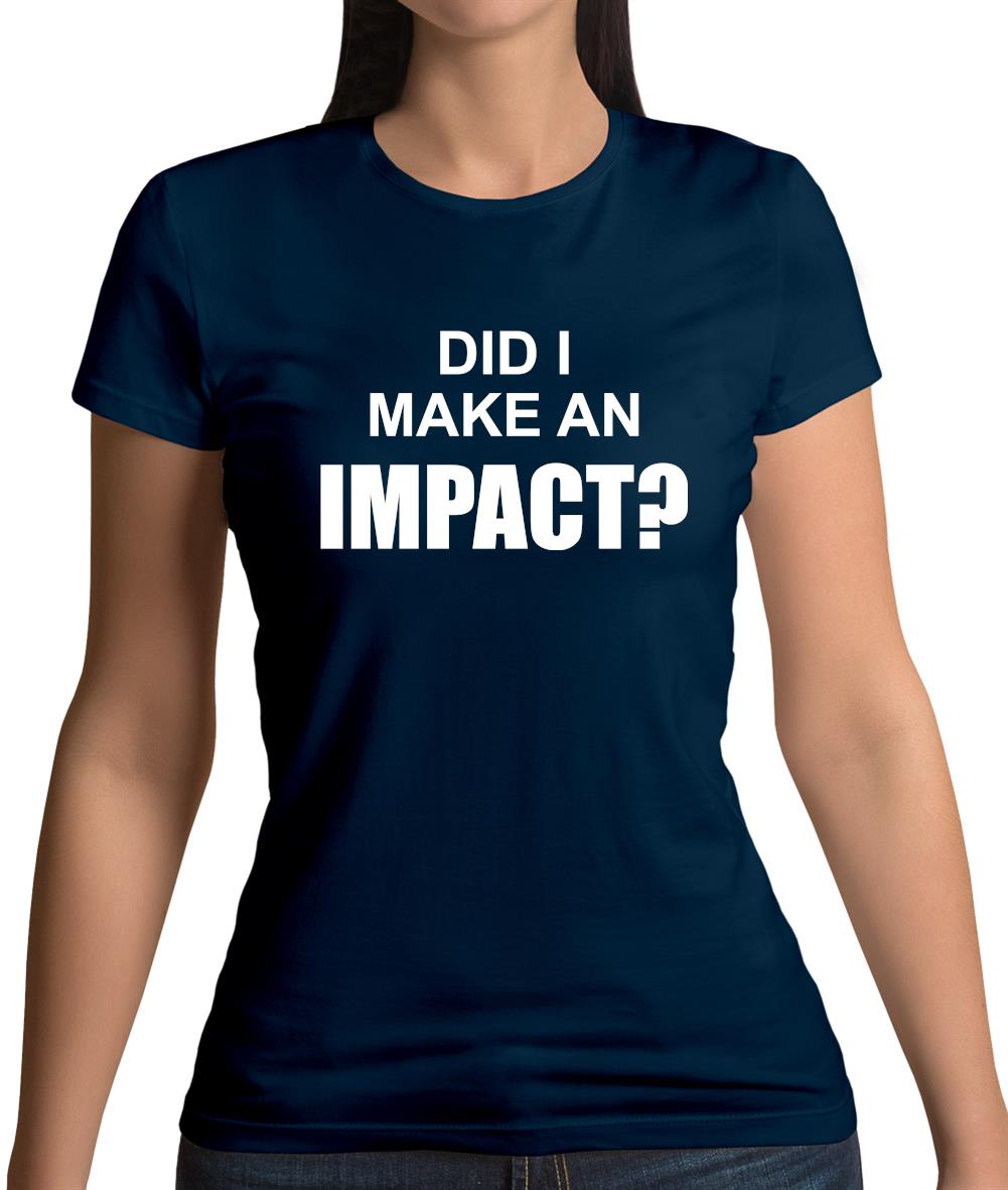 Did I Make An Impact Womens T-Shirt