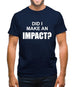 Did I Make An Impact Mens T-Shirt