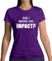 Did I Make An Impact Womens T-Shirt