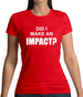 Did I Make An Impact Womens T-Shirt