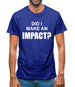 Did I Make An Impact Mens T-Shirt