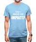 Did I Make An Impact Mens T-Shirt