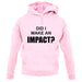 Did I Make An Impact unisex hoodie