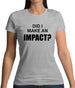 Did I Make An Impact Womens T-Shirt