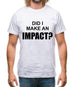 Did I Make An Impact Mens T-Shirt