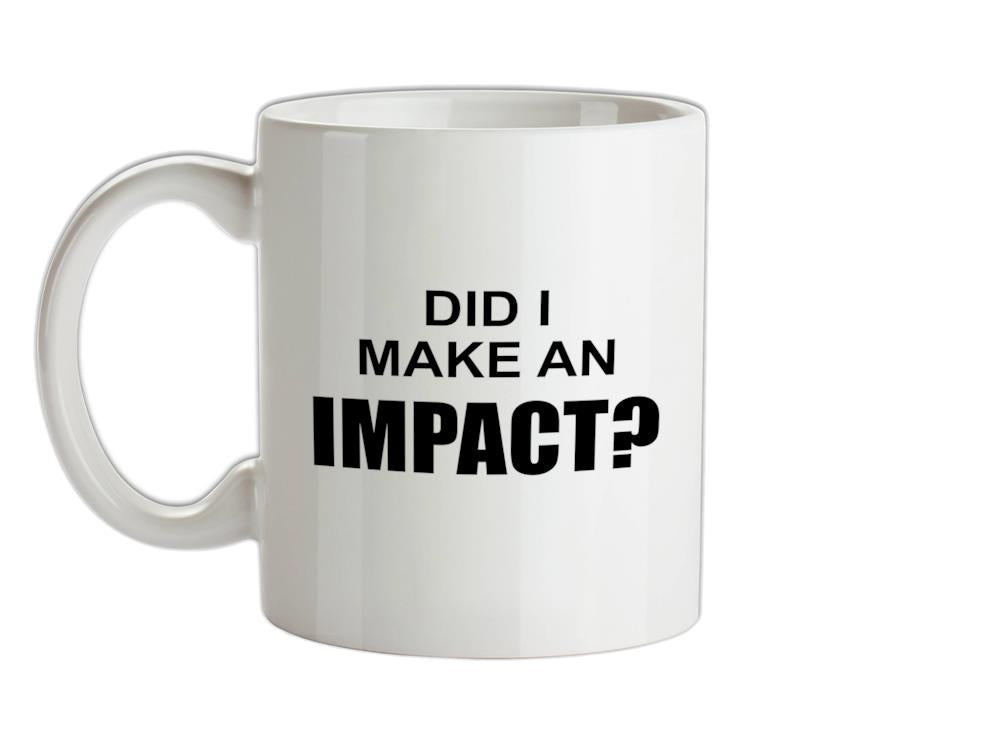 Did I Make An Impact Ceramic Mug