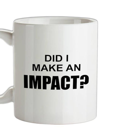 Did I Make An Impact Ceramic Mug