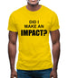 Did I Make An Impact Mens T-Shirt