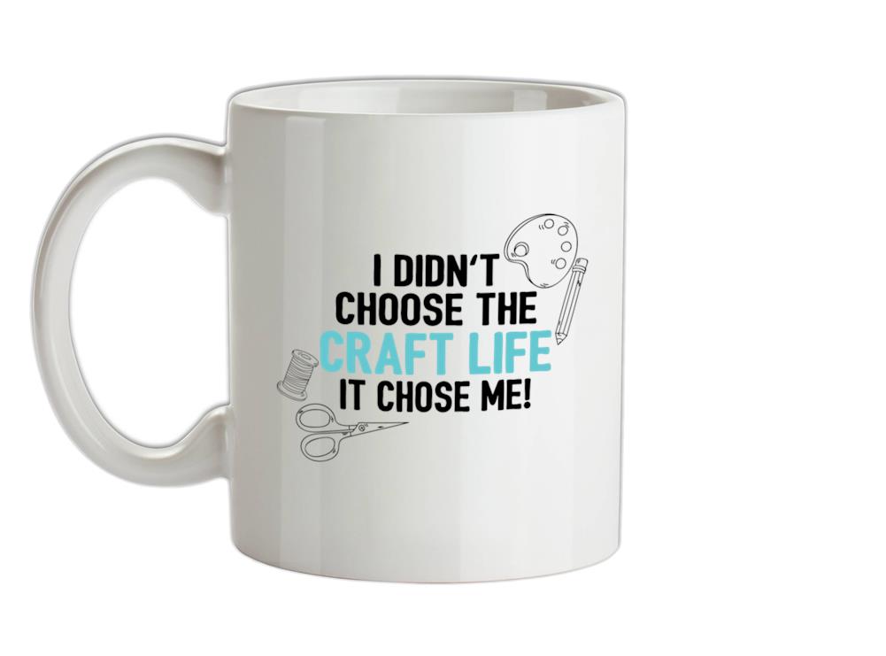 I Didn't Choose The Craft Life Ceramic Mug