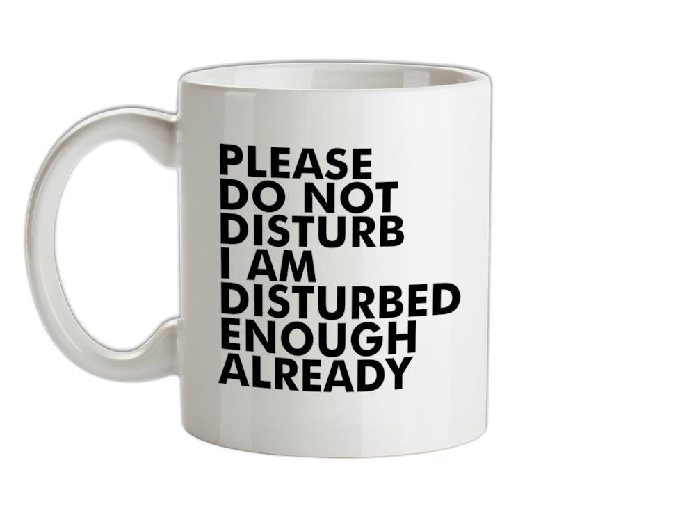 I Am Disturbed Enough Already Ceramic Mug