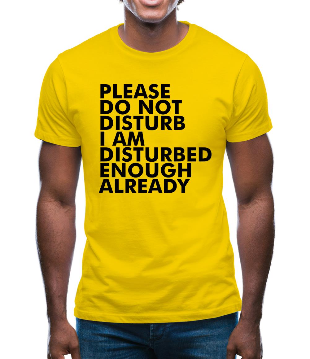 I Am Disturbed Enough Already Mens T-Shirt