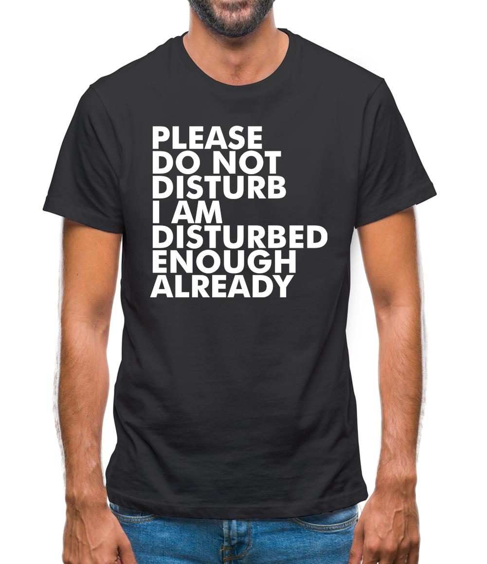 I Am Disturbed Enough Already Mens T-Shirt