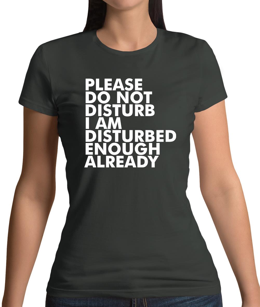 I Am Disturbed Enough Already Womens T-Shirt