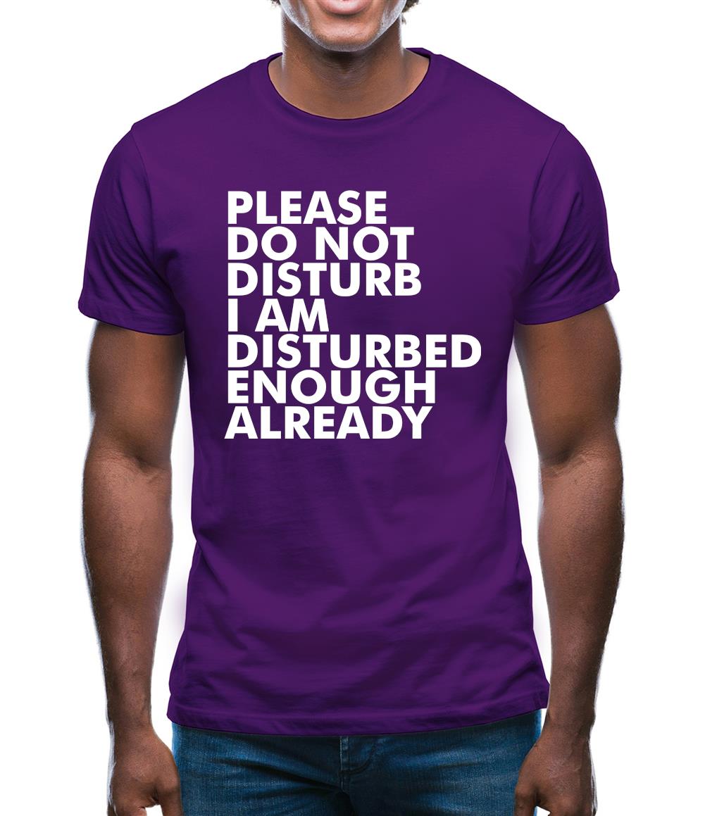I Am Disturbed Enough Already Mens T-Shirt