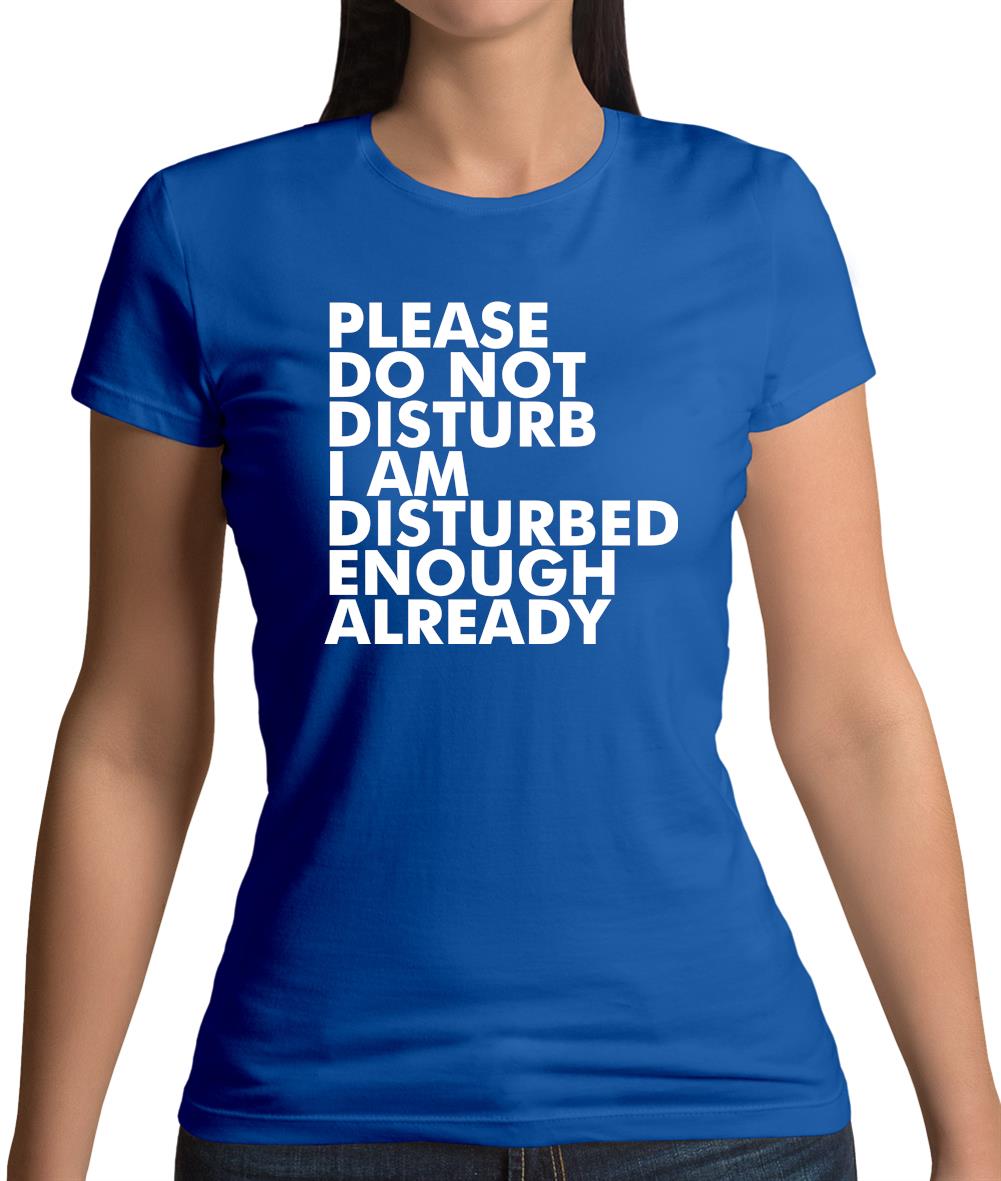 I Am Disturbed Enough Already Womens T-Shirt