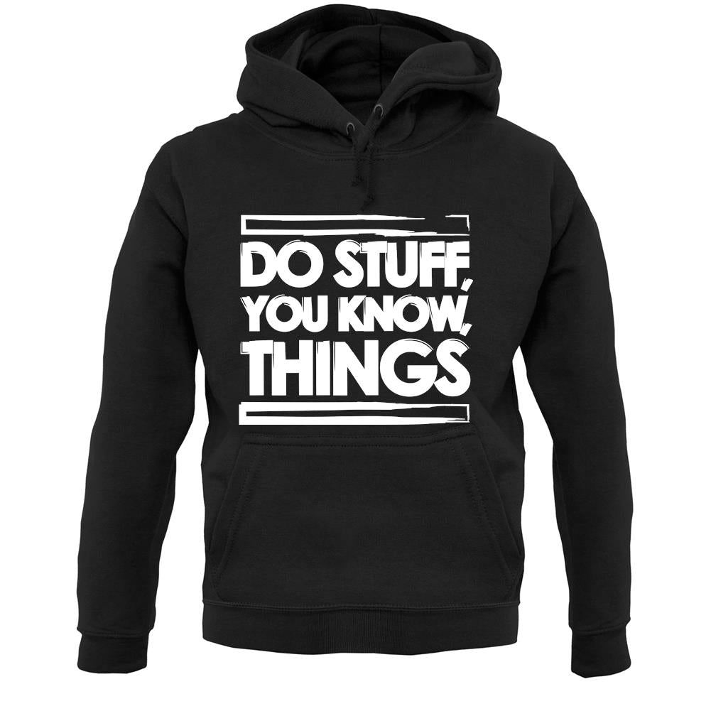 Do Stuff, You Know, Things Unisex Hoodie