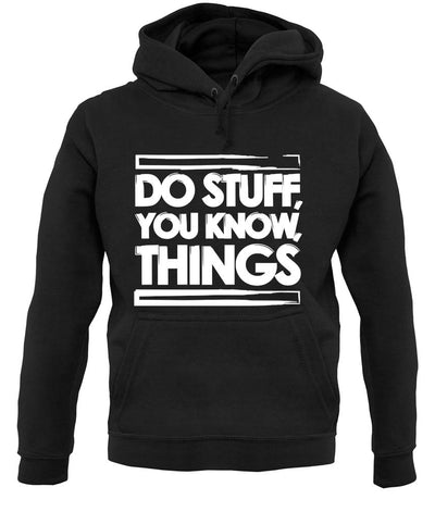 Do Stuff, You Know, Things unisex hoodie