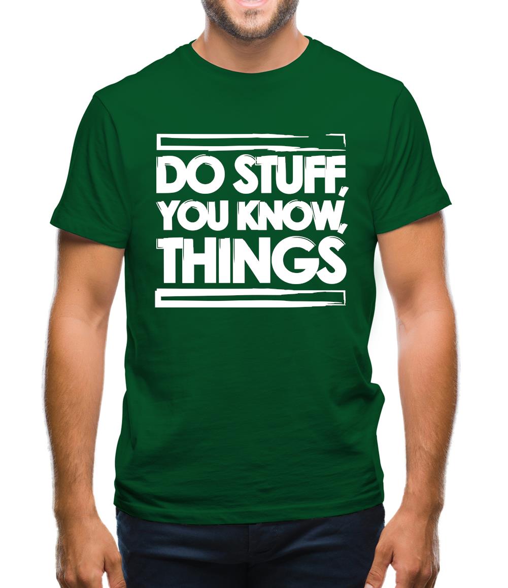 Do Stuff, You Know, Things Mens T-Shirt