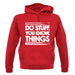 Do Stuff, You Know, Things unisex hoodie