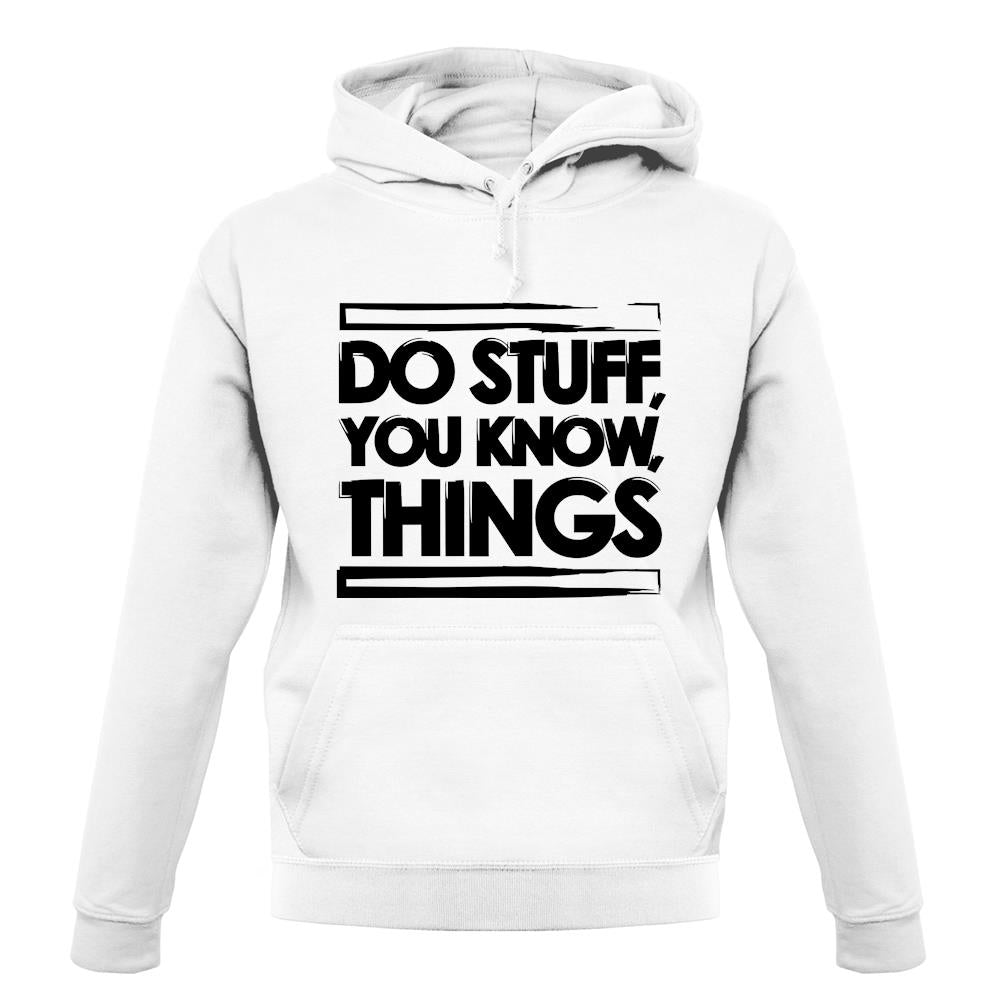 Do Stuff, You Know, Things unisex hoodie